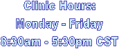 Clinic Hours:
8:30am - 5:30pm CST